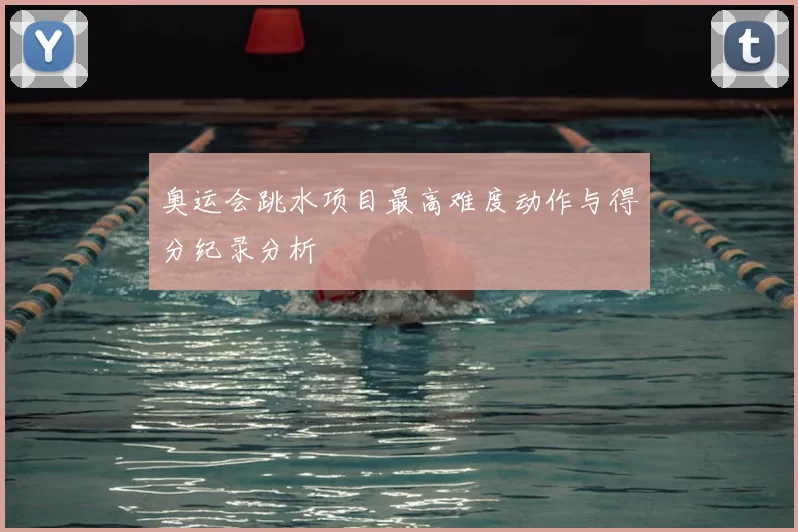 奥运会跳水项目最高难度动作与得分纪录分析