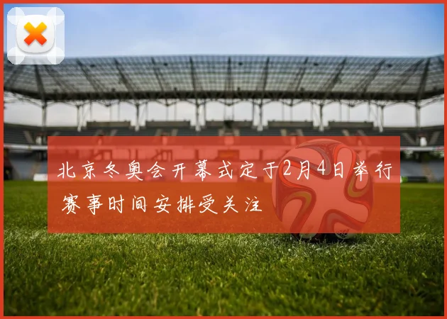 北京冬奥会开幕式定于2月4日举行 赛事时间安排受关注