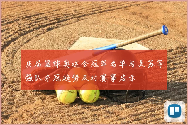 历届篮球奥运会冠军名单与美苏等强队夺冠趋势及对赛事启示