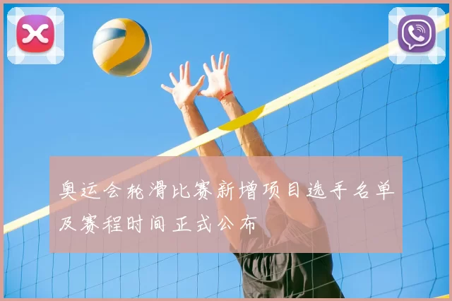 奥运会轮滑比赛新增项目选手名单及赛程时间正式公布