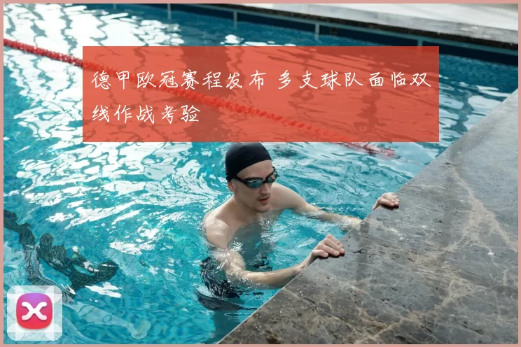 德甲欧冠赛程发布 多支球队面临双线作战考验