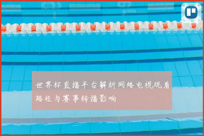世界杯直播平台解析网络电视观看路径与赛事转播影响