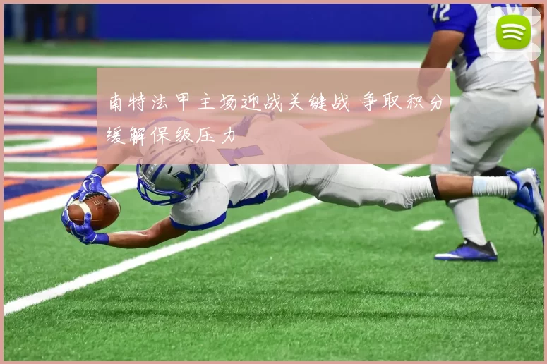 南特法甲主场迎战关键战 争取积分缓解保级压力