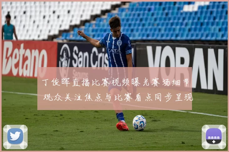 丁俊晖直播比赛视频曝光赛场细节 观众关注焦点与比赛看点同步呈现