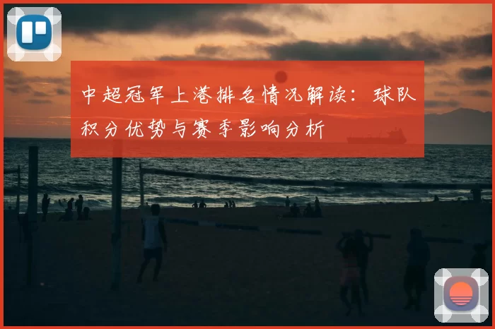 中超冠军上港排名情况解读：球队积分优势与赛季影响分析