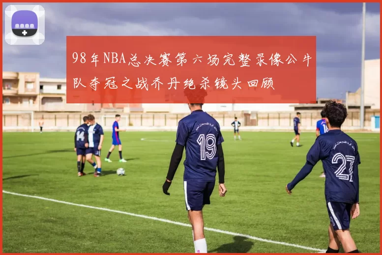 98年NBA总决赛第六场完整录像公牛队夺冠之战乔丹绝杀镜头回顾