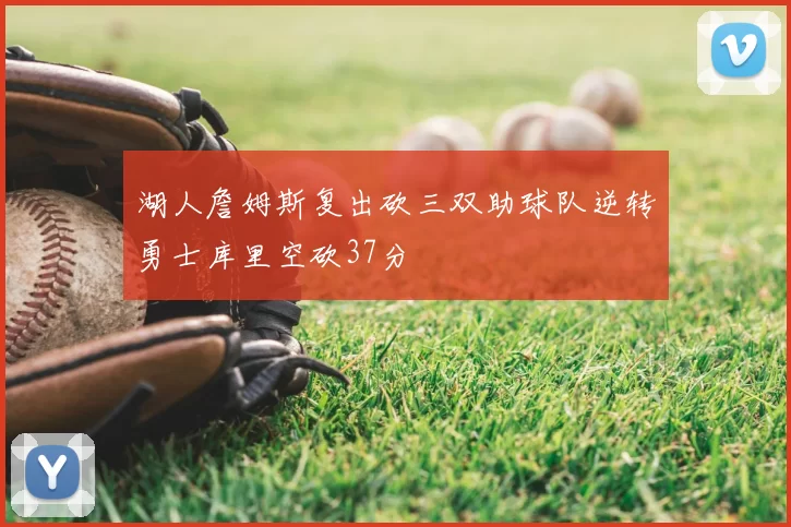 湖人詹姆斯复出砍三双助球队逆转勇士库里空砍37分